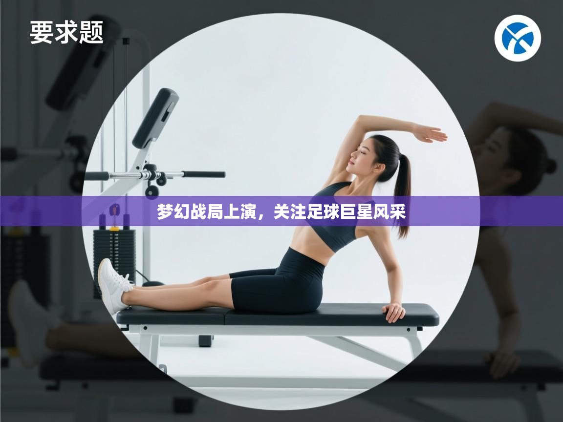 梦幻战局上演，关注足球巨星风采  第1张