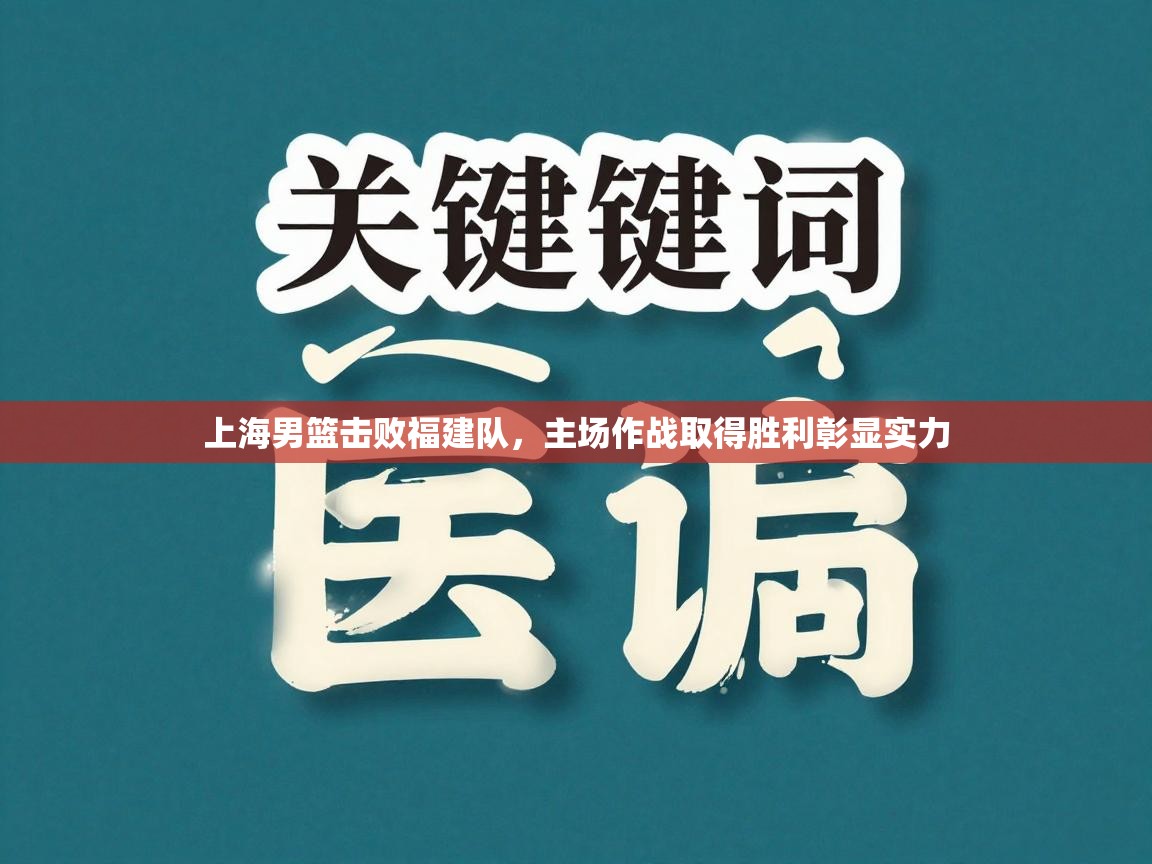 上海男篮击败福建队，主场作战取得胜利彰显实力  第2张